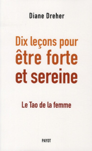 Dix leçons pour être forte et sereine. Le Tao de la femme - Dreher Diane ; Ma Clémence