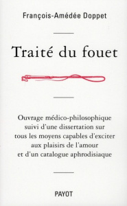 Traité du fouet. Ouvrage médico-philosophique suivi d'une dissertation sur tous les moyens capables - Doppet François-Amédée ; Brenot Philippe