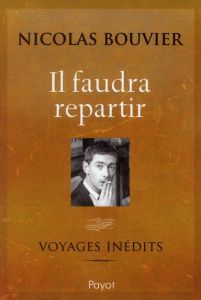 Il faudra repartir. Voyages inédits - Bouvier Nicolas ; Laut François ; Pasa Mario