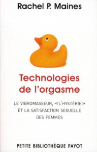 Technologies de l'orgasme. Le vibromasseur, l"hystérie" et la satisfaction sexuelle des femmes - Maines Rachel P. ; Bonis Oristelle ; Giami Alain