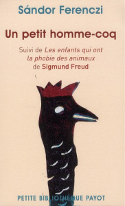 Un petit homme-coq. Suivi de Les enfants qui ont la phobie des animaux - Ferenczi Sandor ; Freud Sigmund ; Smirou Sébastien