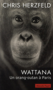 Wattana. Un orang-outan à Paris - Herzfeld Chris
