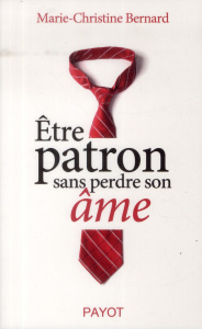 Etre patron sans perdre son âme - Bernard Marie-Christine