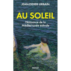 Au soleil. Naissance de la Méditerranée estivale - Urbain Jean-Didier