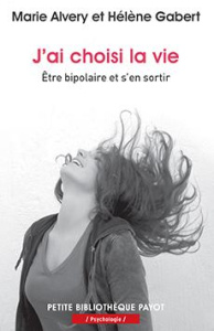 J'ai choisi la vie. Etre bipolaire et s'en sortir - Alvery Marie ; Gabert Hélène