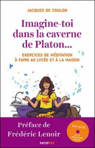 Imagine-toi dans la caverne de Platon... Exercices de méditation à faire au lycée et à la maison, av - Coulon Jacques de ; Lenoir Frédéric