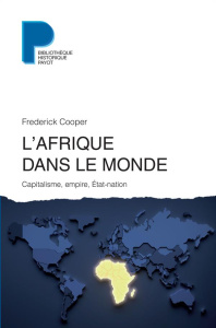 L'Afrique dans le monde. Capitalisme, empire, Etat-nation - Cooper Frederick ; Jeanmougin Christian