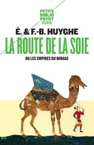 La route de la soie. Ou les empires du mirage - Huyghe Edith ; Huyghe François-Bernard