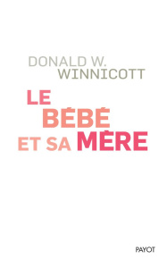 Le bébé et sa mère - Winnicott Donald ; Michelin Madeleine ; Rosaz Lynn