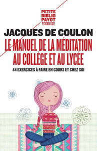 Le manuel de la méditation au collège et au lycée. 44 exercices à faire en cours et chez soi - Coulon Jacques de ; Lenoir Frédéric