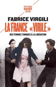 La France "virile". Des femmes tondues à la Libération - Virgili Fabrice