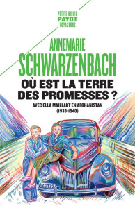 Où est la terre des promesses ? Avec Ella Maillart en Afghanistan (1939-1940) - Schwarzenbach Annemarie