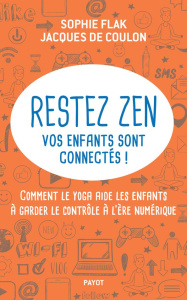 Restez zen? vos enfants sont connectés ! Comment le yoga aide les enfants à garder le contrôle à l'è - Coulon Jacques de ; Flak Sophie