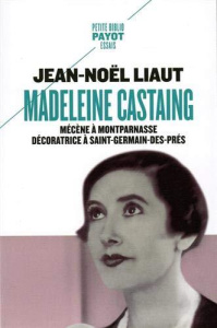 Madeleine Castaing. Mécène à Montparnasse, décoratrice à Saint-Germain-des-Prés - Liaut Jean-Noël