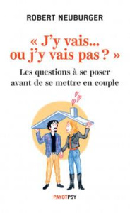 J'y vais... ou j'y vais pas ?. Les questions à se poser avant de se mettre en couple - Neuburger Robert