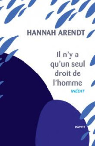 Il n'y a qu'un seul droit de l'homme. Précédé de : Nous réfugiés - Arendt Hannah ; Alloa Emmanuel