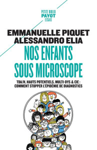 Nos enfants sous microscope. TDHA, haut potentiel, multi-dys & Cie : comment stopper l'épidémie de d - Piquet Emmanuelle ; Elia Alessandro