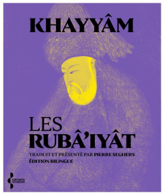 Les Rubâ'iyât. Edition bilingue français-persan - Khayyâm Omar ; Seghers Pierre