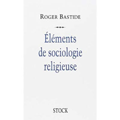 Eléments de sociologie religieuse - Bastide Roger