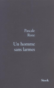 Un homme sans larmes - Roze Pascale