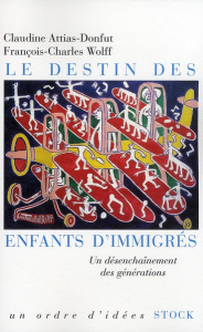 Le destin des enfants d'immigrés. Un désenchaînement des générations - Attias-Donfut Claudine ; Wolff François-Charles