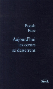 Aujourd'hui les coeurs se desserrent - Roze Pascale