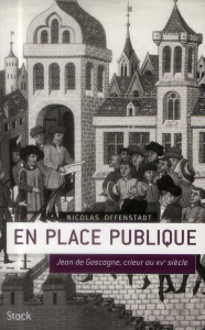 En place publique. Jean de Gascogne, crieur au XVe siècle - Offenstadt Nicolas