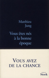 Vous êtes nés à la bonne époque - Jung Matthieu