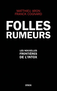 Folles rumeurs. Les nouvelles frontières de l'intox - Aron Matthieu ; Cognard Franck