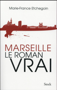 Marseille, le roman vrai - Etchegoin Marie-France