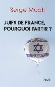 Juifs de france, pourquoi partir ? - Moati Serge