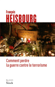 Comment perdre la guerre contre le terrorisme - Heisbourg François