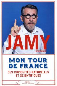 Mon tour de France des curiosités naturelles et scientifiques - Gourmaud Jamy ; Gourmaud Manuela
