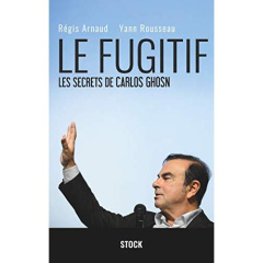 Le fugitif. Les secrets de Carlos Ghosn - Arnaud Régis ; Rousseau Yann