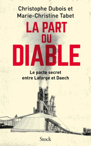 La part du Diable. Le pacte secret entre Lafarge et Daech - Dubois Christophe ; Tabet Marie-Christine