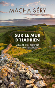 Sur le mur d'Hadrien. Voyage aux confins de l'Empire romain - Séry Macha