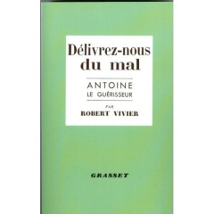 Délivrez-nous du mal. Antoine le guérisseur - Vivier Robert