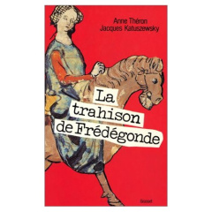 La Trahison de Frédégonde - Théron Anne ; Katuszewski Pierre