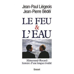 Le feu et l'eau. Mitterrand-Rocard, histoire d'une longue rivalité - Bédeï Jean-Pierre ; Liegeois Jean-Paul