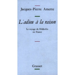 Le Voyage de Hölderlin en France. L'adieu à la raison - Amette Jacques-Pierre