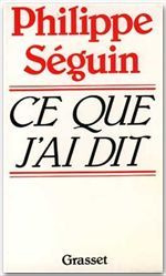 Ce que j'ai dit - Séguin Philippe