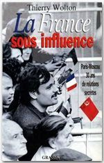 LA FRANCE SOUS INFLUENCE. Paris-Moscou : 30 ans de relations secrètes - Wolton Thierry
