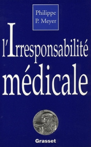 L'irresponsabilité médicale - Meyer Philippe