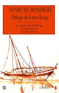 La trilogie de la mer rouge. Les secrets de la mer rouge ; Aventures de mer ; Les deux frères - Monfreid Henry de