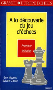 A LA DECOUVERTE DU JEU D'ECHECS. Première initiation - Mazens Guy ; Zinser Sylvain