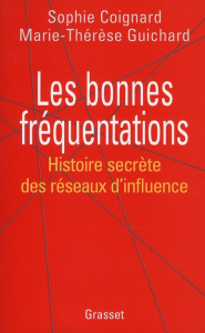 LES BONNES FREQUENTATIONS. Histoire secrète des réseaux d'influence - Coignard Sophie ; Guichard Marie-Thérèse