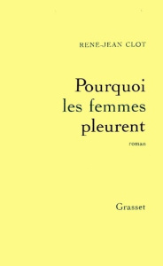 Pourquoi les femmes pleurent - Clot René-Jean
