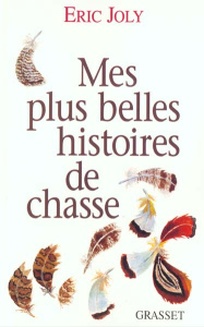 Mes plus belles histoires de chasse - Joly E