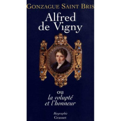 Alfred de Vigny ou La volupté et l'honneur - Saint Bris Gonzague