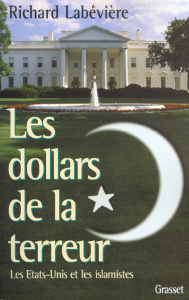 LES DOLLARS DE LA TERREUR. Les Etats-Unis et les islamistes - Labévière Richard